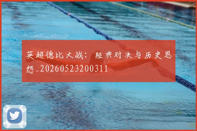 英超德比大战：经典对决与历史恩怨_20260523200311