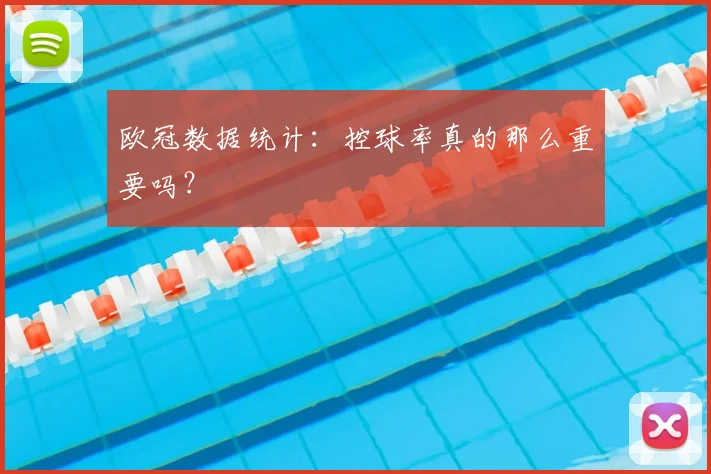 欧冠数据统计：控球率真的那么重要吗？