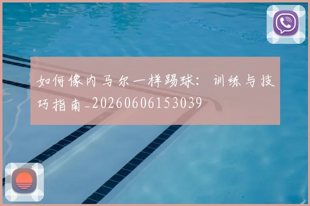 如何像内马尔一样踢球：训练与技巧指南_20260606153039